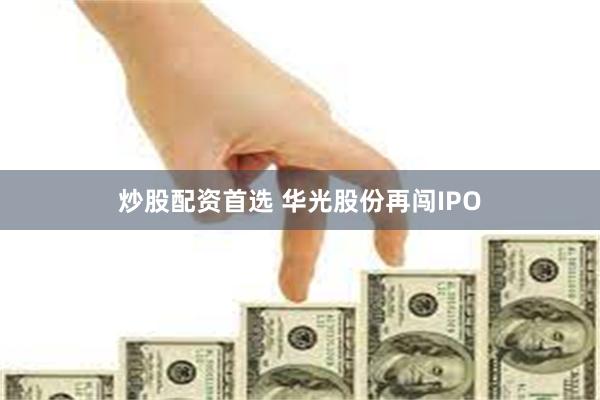 炒股配资首选 华光股份再闯IPO